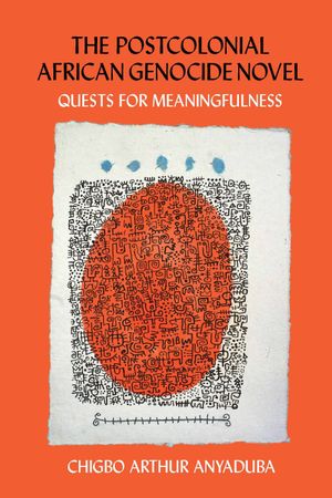 The Postcolonial African Genocide Novel: Quests for Meaningfulness