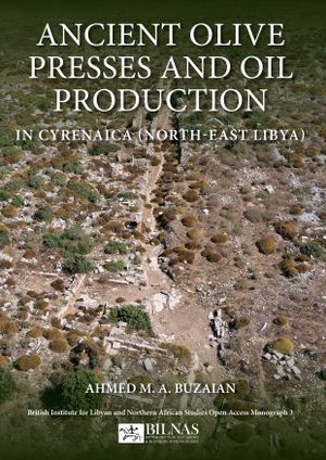 Ancient Olive Presses and Oil Production: In Cyrenaica (North-East Libya)