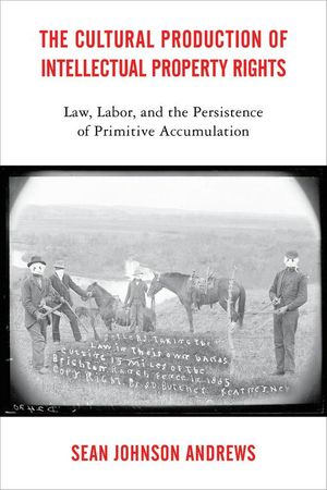 The Cultural Production of Intellectual Property Rights