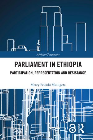 Parliament in Ethiopia: Participation, Representation and Resistance