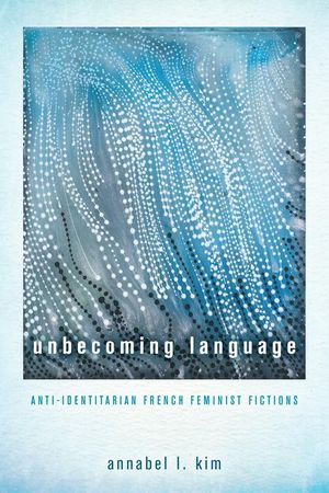 Unbecoming Language: Anti-Identitarian French Feminist Fictions